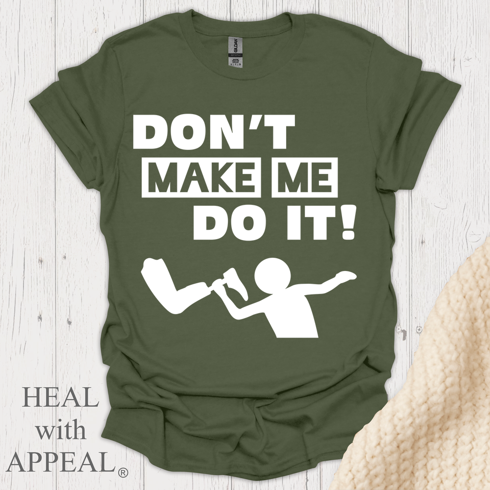 Dont Make Me Do It V1 Blk Text Bellacanvas Wht Text - Military Green